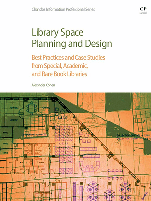 Library Space Planning and Design: Best Practices And Case Studies from Special, Academic, and Rare Book Libraries