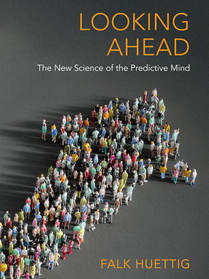 Looking Ahead: The New Science of the Predictive Mind