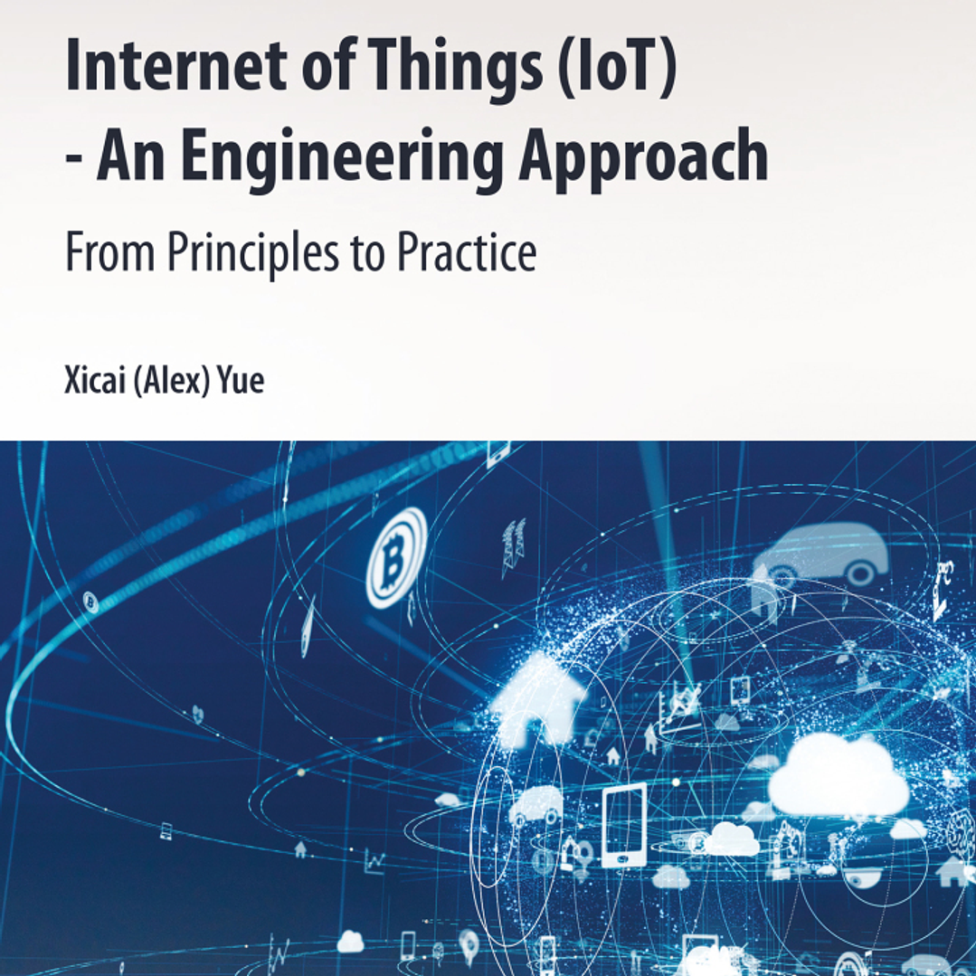 Internet of Things (IoT) - An Engineering Approach: From Principles to Practice 1