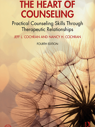The Heart of Counseling: Practical Counseling Skills Through Therapeutic Relationships 4th Edition