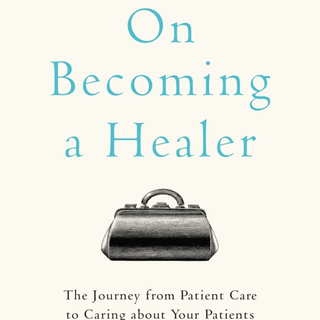 On Becoming a Healer: The Journey from Patient Care to Caring about Your Patients 1