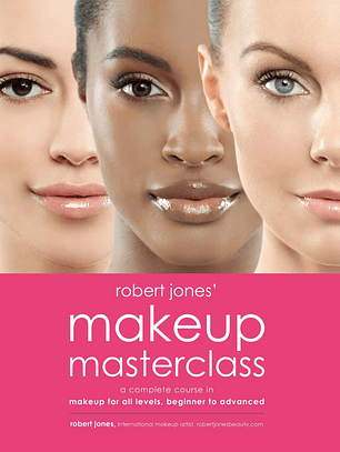 Robert Jones' Makeup Masterclass: A Complete Course in Makeup for All Levels, Beginner to Advanced