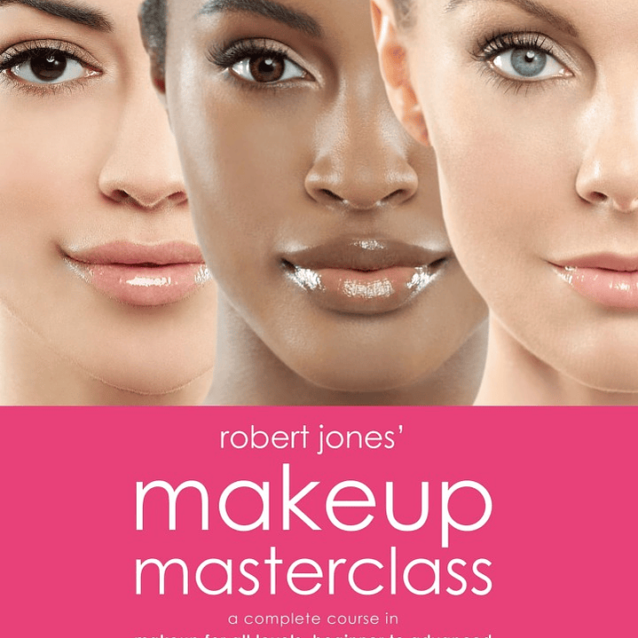 Robert Jones' Makeup Masterclass: A Complete Course in Makeup for All Levels, Beginner to Advanced 1