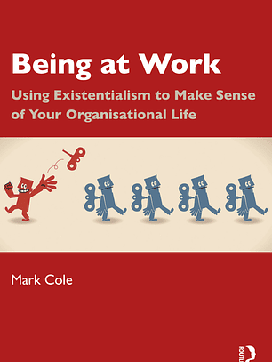Being at Work: Using Existentialism to Make Sense of Your Organisational Life