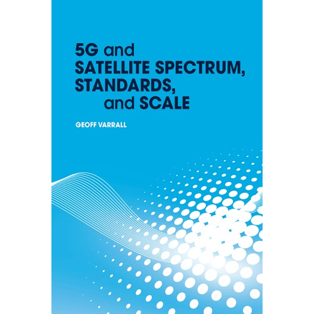  5G and Satellite Spectrum, Standards, and Scale 