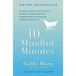  10 Mindful Minutes: Giving Our Children--and Ourselves--the Social and Emotional Skills to Reduce Stress and Anxiety for Healthier, Happy Lives 