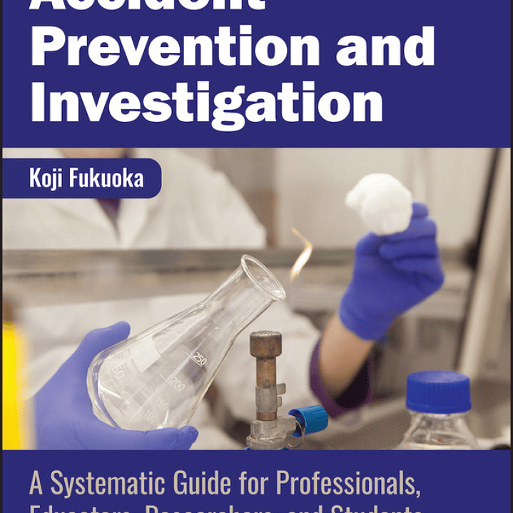 Accident Prevention and Investigation: A Systematic Guide for Professionals, Educators, Researchers, and Students 1