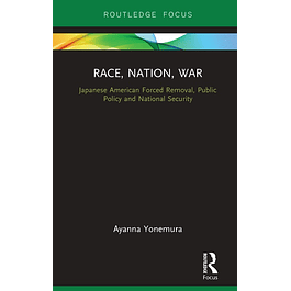 Race, Nation, War: Japanese American Forced Removal, Public Policy and National Security