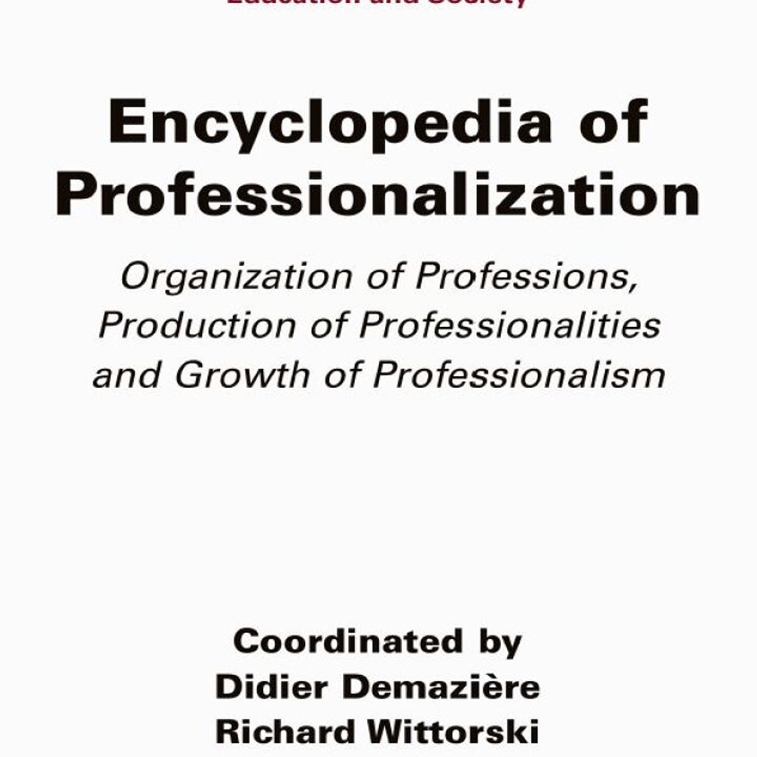 Encyclopedia of Professionalization: Organization of Professions, Production of Professionalities and Growth of Professionalism 1