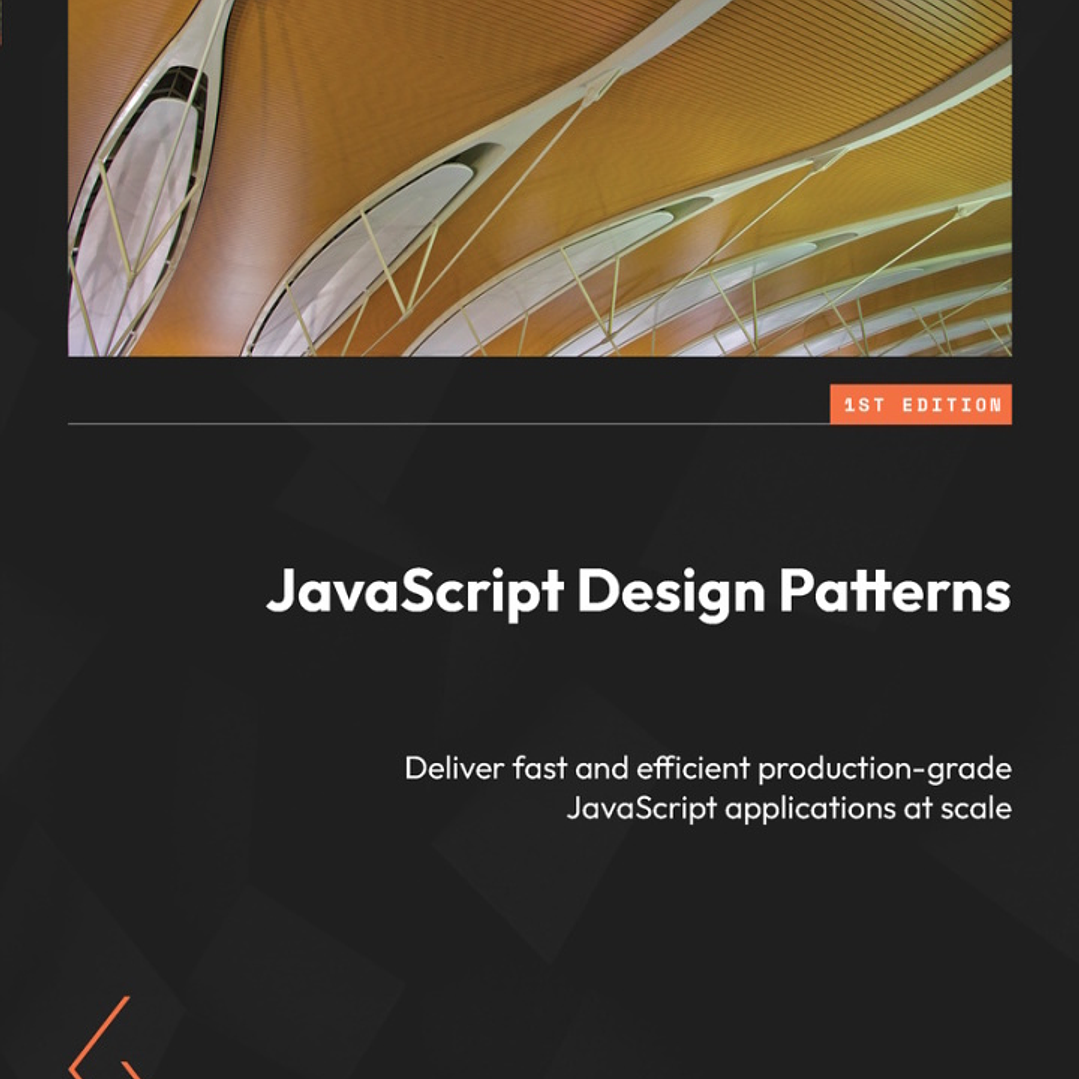 JavaScript Design Patterns: Deliver fast and efficient production-grade JavaScript applications at scale 1