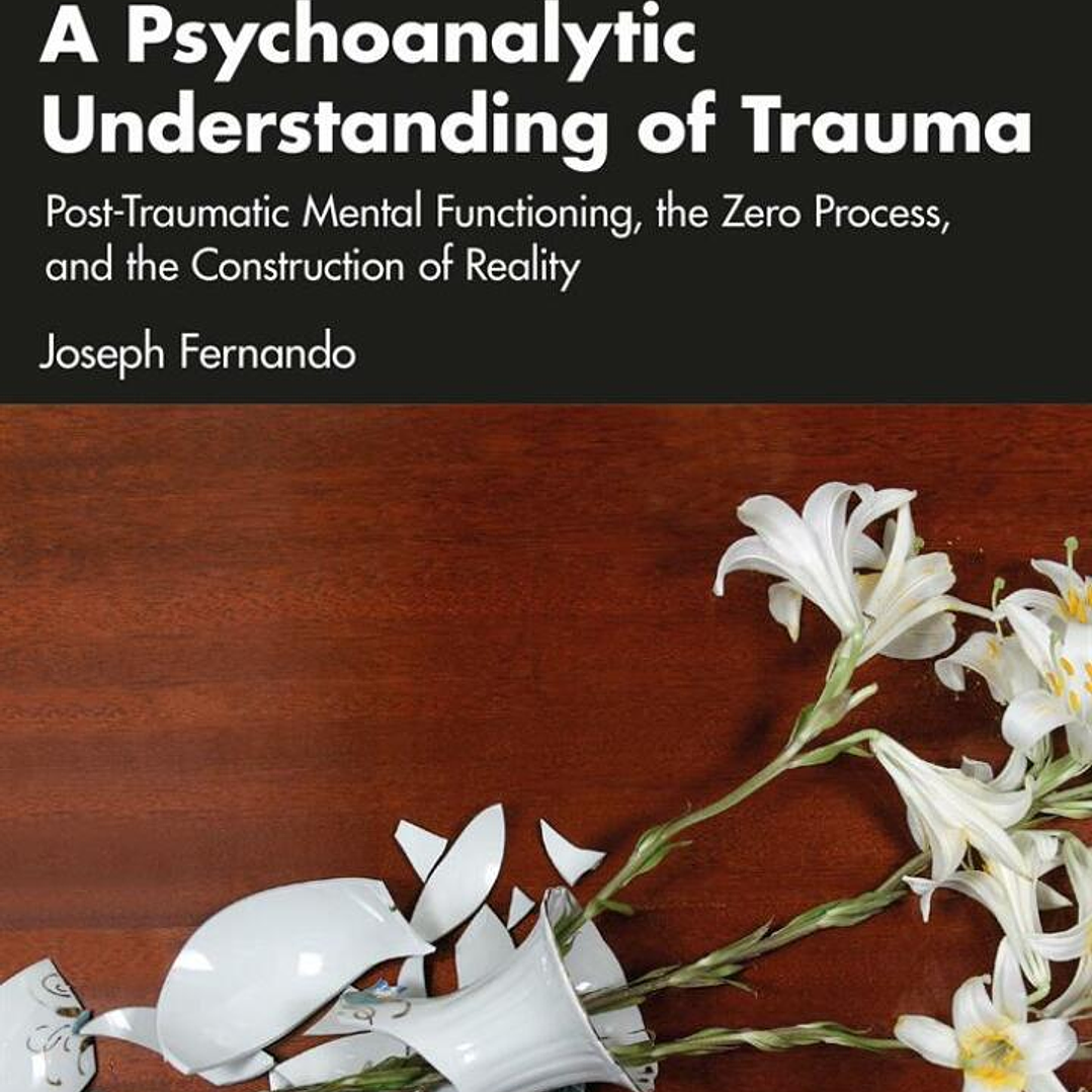 A Psychoanalytic Understanding of Trauma: Post-Traumatic Mental Functioning, the Zero Process, and the Construction of Reality 1