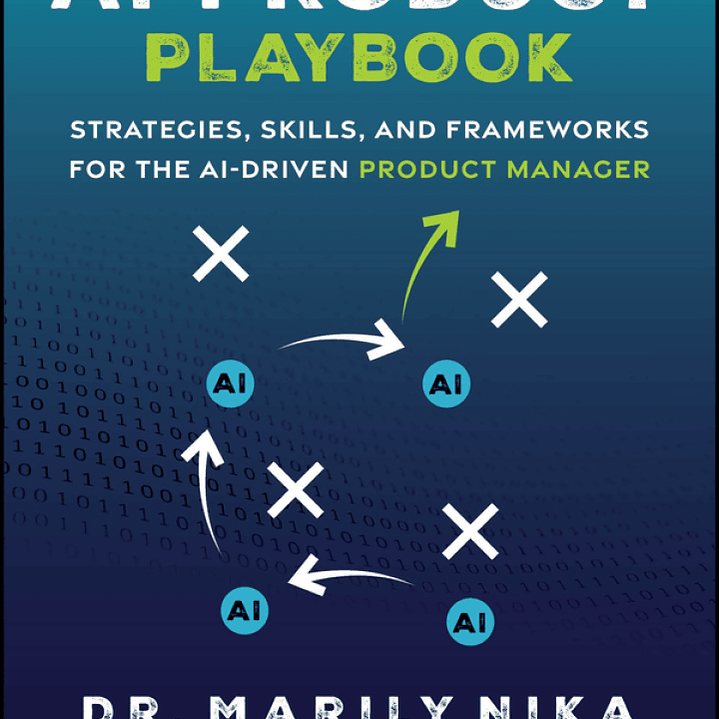 The AI Product Playbook: Strategies, Skills, and Frameworks for the AI-Driven Product Manager 1