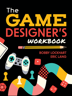The Game Designer's Workbook: Hands-on Tools, Exercises, Walkthroughs, and Resources for New Game Designers