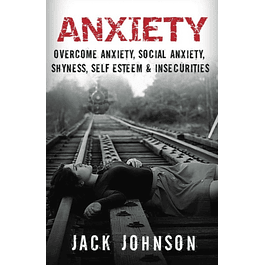  Anxiety: Overcome Anxiety, Social Anxiety, Shyness, Self Esteem & Insecurities 