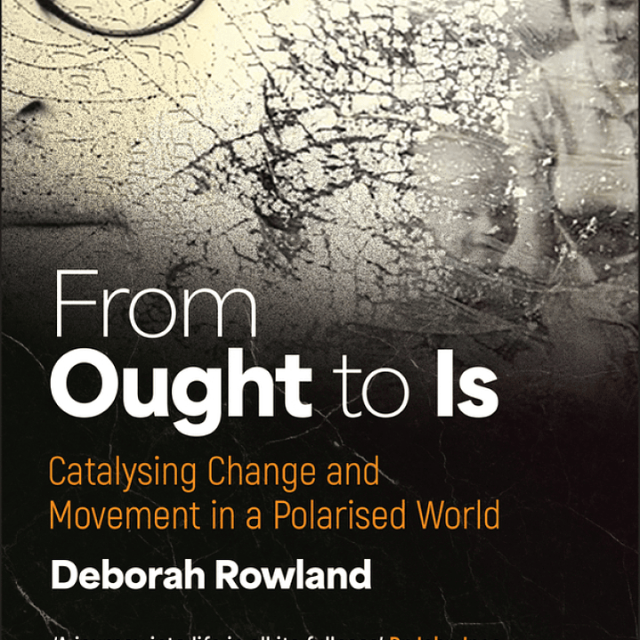 From Ought to Is: Catalysing Change and Movement in a Polarised World 1