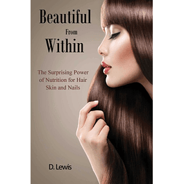  Beautiful From Within: The Surprising Power of Nutrition for Hair, Skin, and Nails 