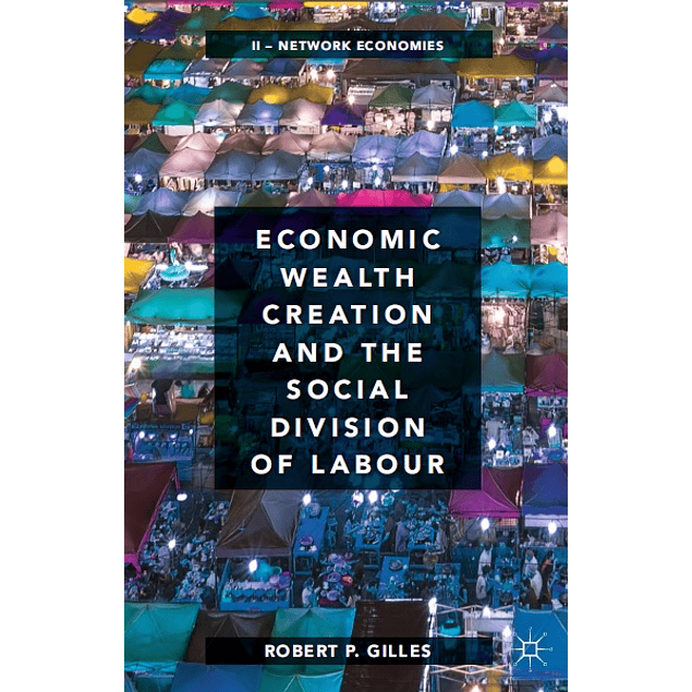 Economic Wealth Creation and the Social Division of Labour: Volume II: Network Economies