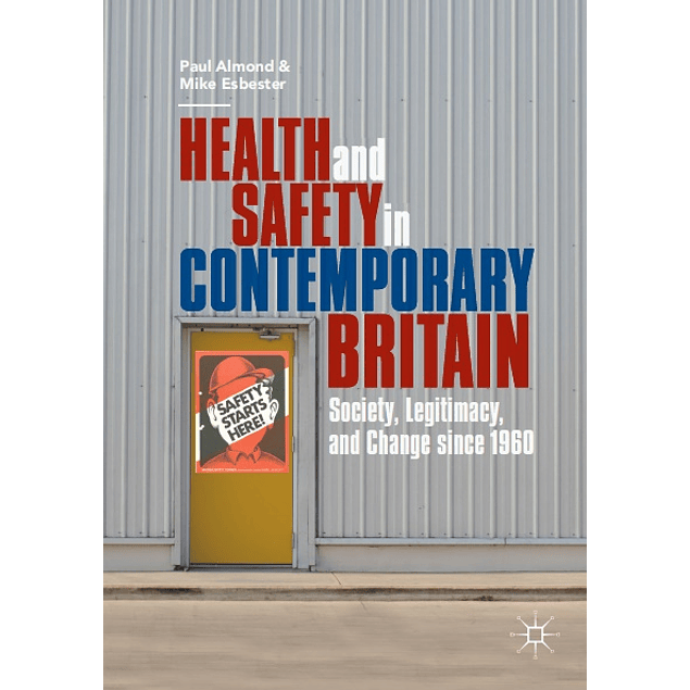 Health and Safety in Contemporary Britain: Society, Legitimacy, and Change since 1960