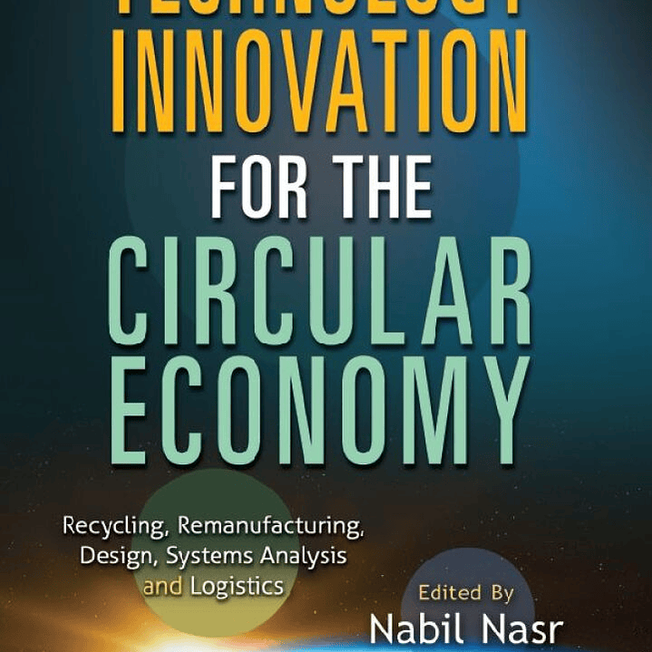 Technology Innovation for the Circular Economy: Recycling, Remanufacturing, Design, System Analysis and Logistics 1
