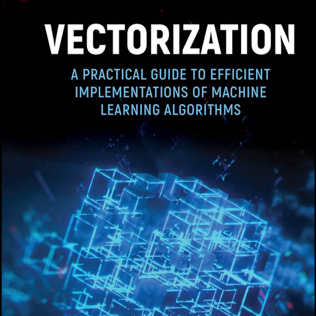 Vectorization: A Practical Guide to Efficient Implementations of Machine Learning Algorithms 1