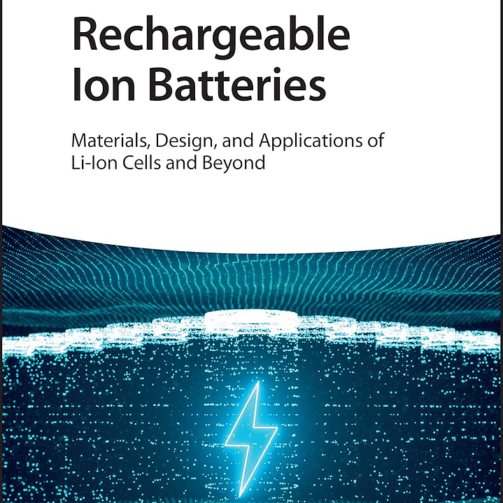 Rechargeable Ion Batteries: Materials, Design, and Applications of Li-Ion Cells and Beyond 1