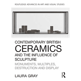 Contemporary British Ceramics and the Influence of Sculpture: Monuments, Multiples, Destruction and Display