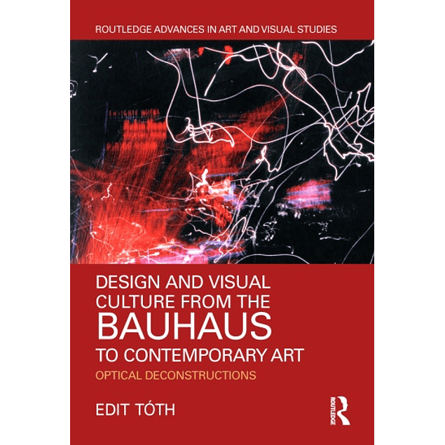 Design and Visual Culture from the Bauhaus to Contemporary Art: Optical Deconstructions