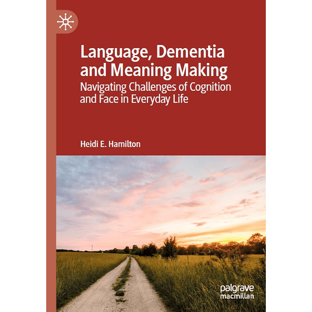 Language, Dementia and Meaning Making: Navigating Challenges of Cognition and Face in Everyday Life