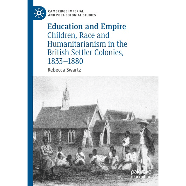Education and Empire: Children, Race and Humanitarianism in the British Settler Colonies, 1833–1880