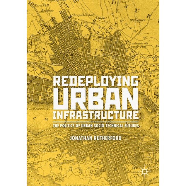 Redeploying Urban Infrastructure: The Politics of Urban Socio-Technical Futures