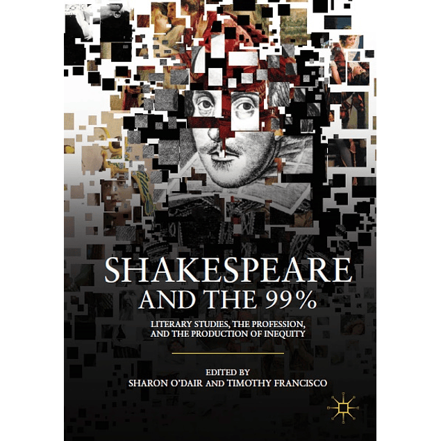 Shakespeare and the 99%: Literary Studies, the Profession, and the Production of Inequity