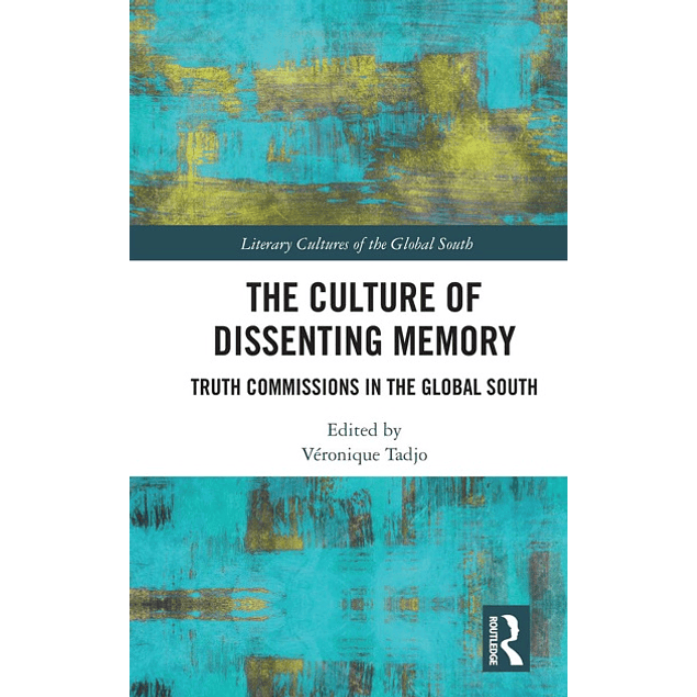 The Culture of Dissenting Memory: Truth Commissions in the Global South