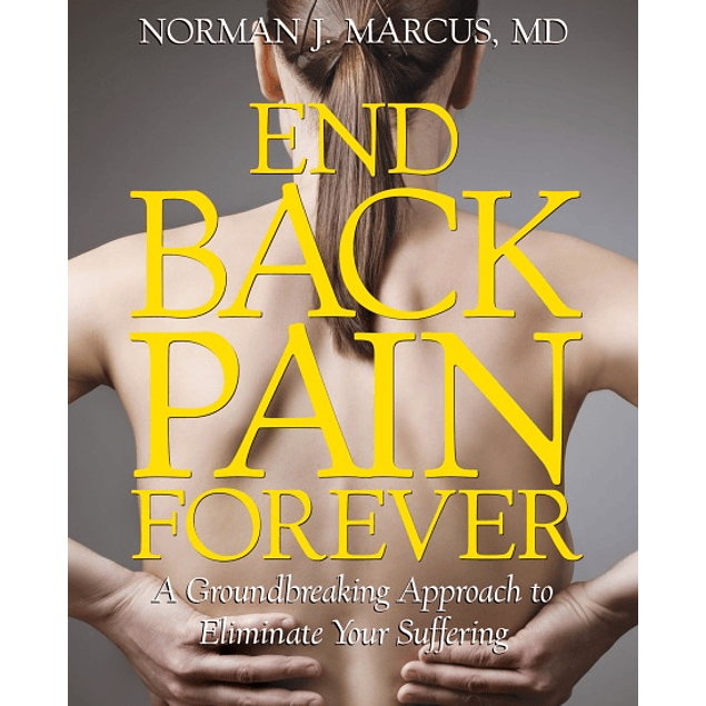  End Back Pain Forever: A Groundbreaking Approach to Eliminate Your Suffering 