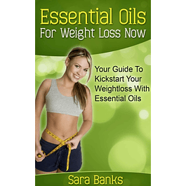 Essential Oils For Weight Loss: Your Guide To Kickstart Your Weight Loss With Essential Oils 