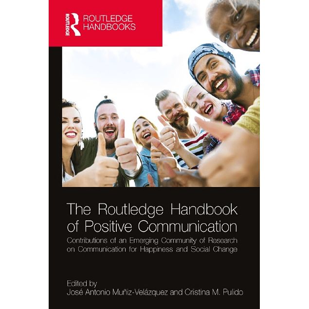 The Routledge Handbook of Positive Communication: Contributions of an Emerging Community of Research on Communication for Happiness and Social Change