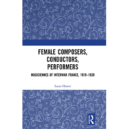  Female Composers, Conductors, Performers: Musiciennes of Interwar France, 1919-1939 