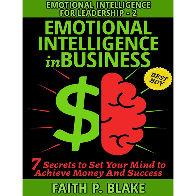 Emotional Intelligence in Business: 7 Secrets to Set Your Mind to Achieve Money And Success (Self Discipline, Financial Education and Money Health) (Emotional Intelligence for Leadership)