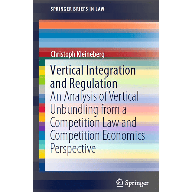 Vertical Integration and Regulation: An Analysis of Vertical Unbundling from a Competition Law and Competition Economics Perspective 