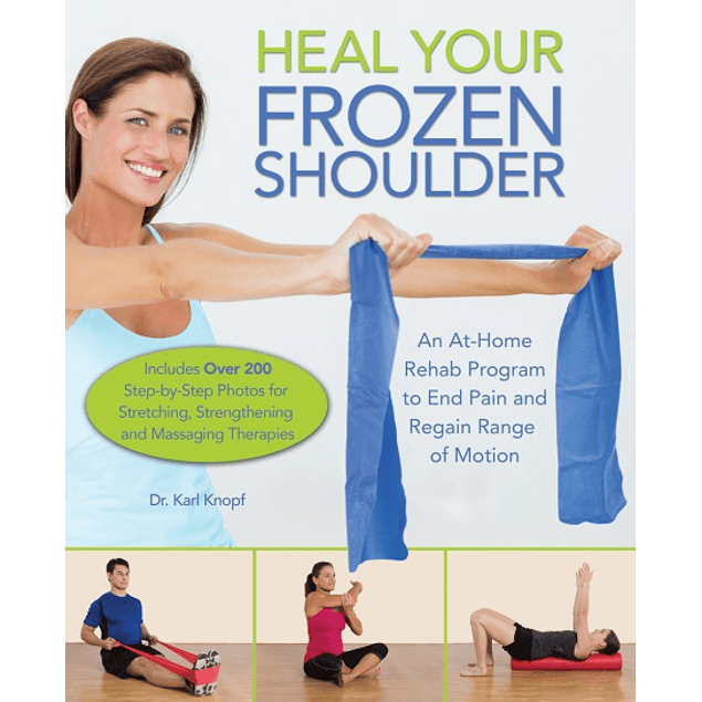 Heal Your Frozen Shoulder: An At-Home Rehab Program to End Pain and Regain Range of Motion