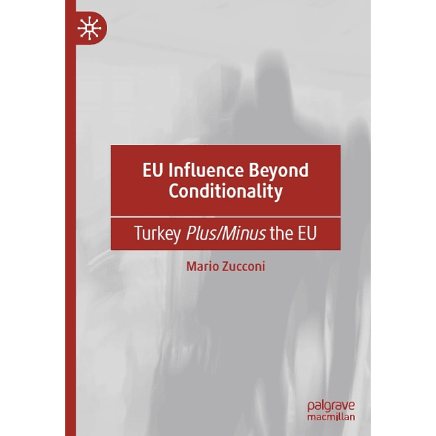 EU Influence Beyond Conditionality: Turkey Plus/Minus the EU
