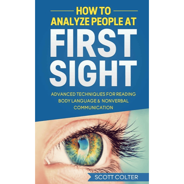  How to Analyze People at First Sight: Advanced Techniques for Reading Body Language & Non-Verbal Communication 