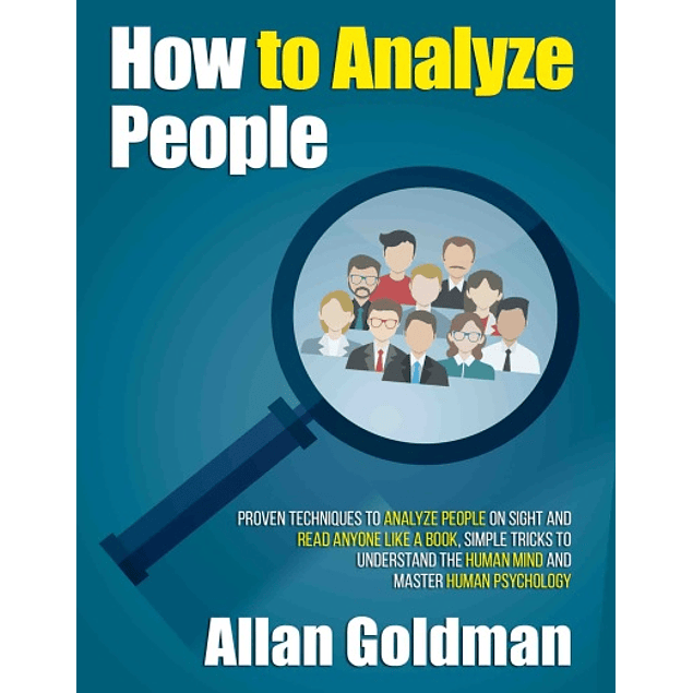 How to Analyze People: Proven Techniques to Analyze People on Sight and Read Anyone Like a Book; Simple Tricks to Understand the Human Mind and Master Human Psychology