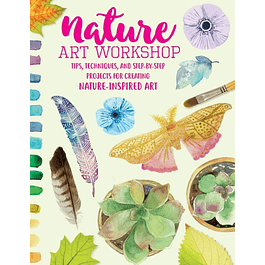  Nature Art Workshop: Tips, techniques, and step-by-step projects for creating nature-inspired art 