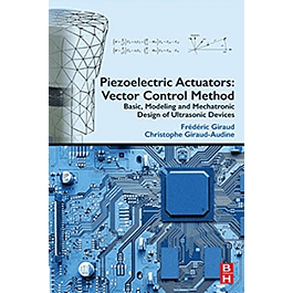 Piezoelectric Actuators: Vector Control Method: Basic, Modeling and Mechatronic Design of Ultrasonic Devices 
