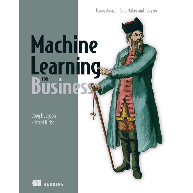 Machine Learning for Business: Using Amazon SageMaker and Jupyter