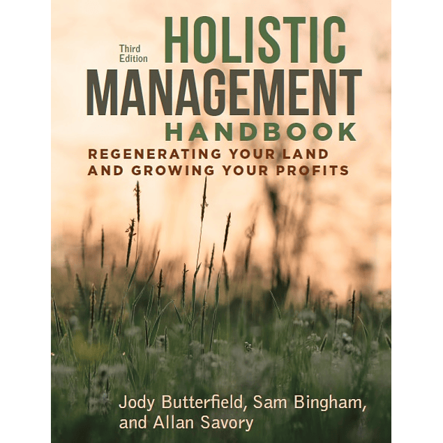 Holistic Management Handbook, Third Edition: Regenerating Your Land and Growing Your Profits