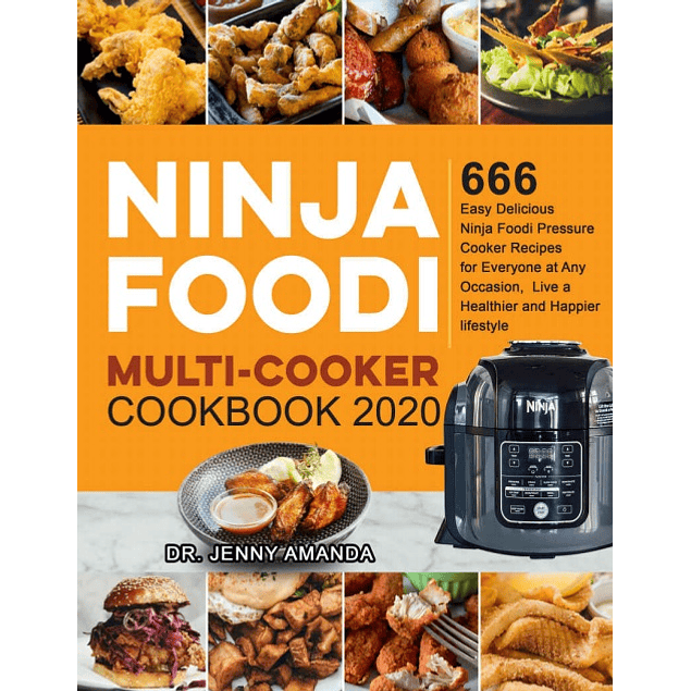 Ninja Foodi Multi-Cooker Cookbook 2020: 666 Easy Delicious Ninja Foodi Pressure Cooker Recipes for Everyone at Any Occasion, Live a Healthier and Happier lifestyle
