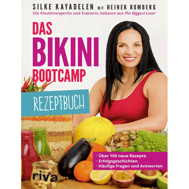 Das Bikini-Bootcamp - Rezeptbuch: Über 100 neue Rezepte - Erfolgsgeschichten - häufige Fragen und Antworten