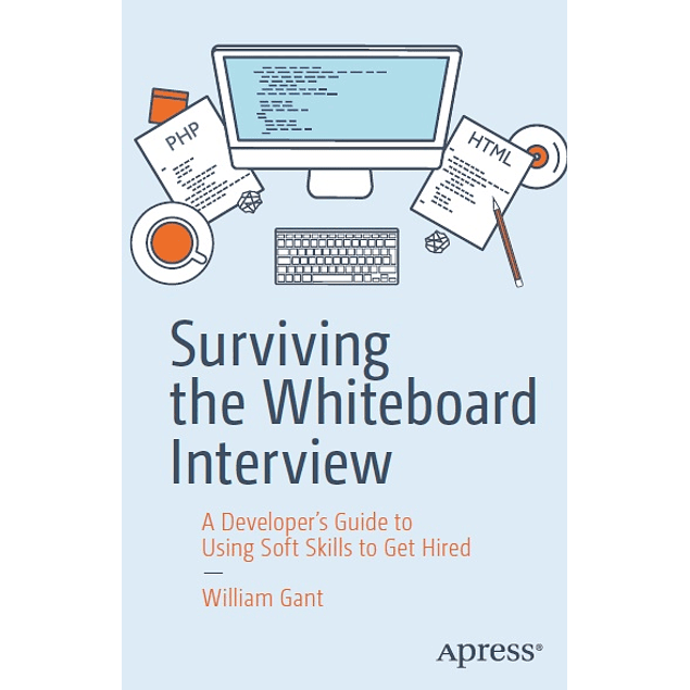Surviving the Whiteboard Interview: A Developer’s Guide to Using Soft Skills to Get Hired