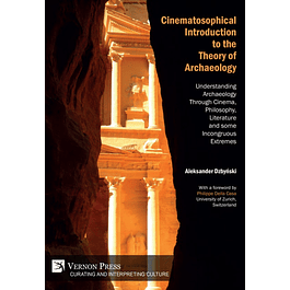 Cinematosophical Introduction to the Theory of Archaeology: Understanding Archaeology Through Cinema, Philosophy, Literature and some Incongruous Extremes